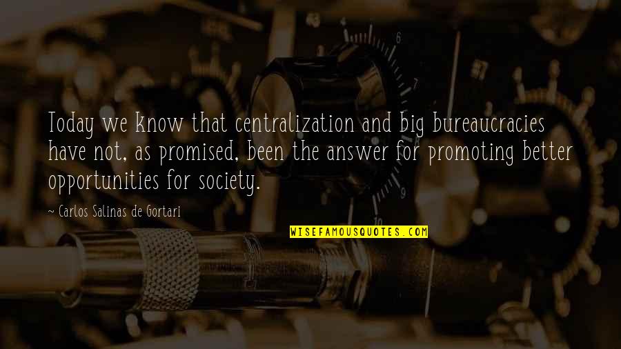 For Today Quotes By Carlos Salinas De Gortari: Today we know that centralization and big bureaucracies