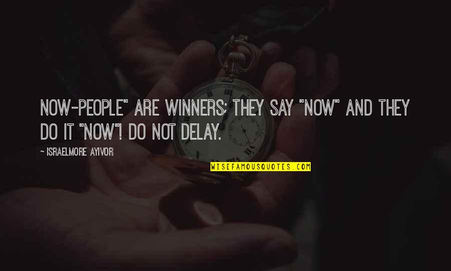 For Today Quotes By Israelmore Ayivor: Now-people" are winners; they say "now" and they