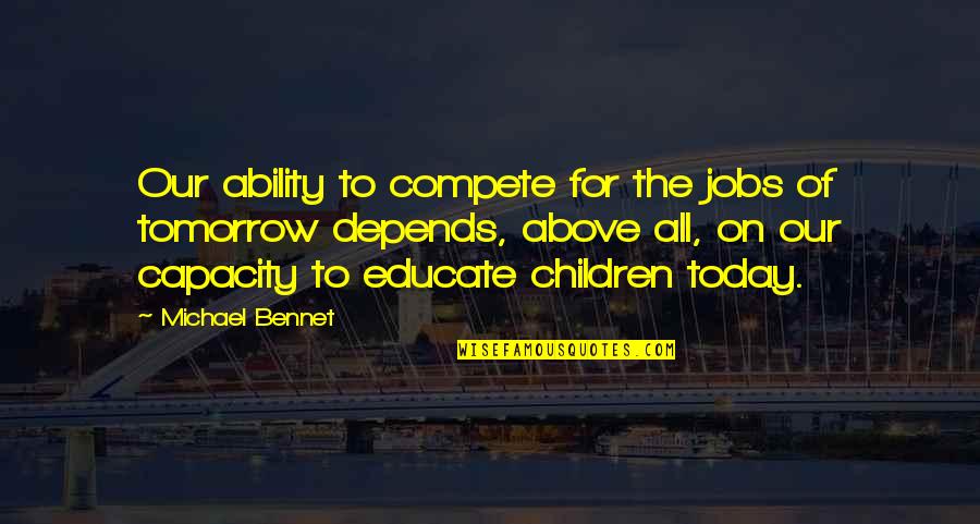 For Today Quotes By Michael Bennet: Our ability to compete for the jobs of