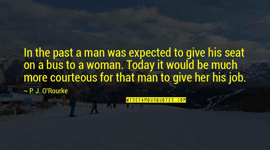 For Today Quotes By P. J. O'Rourke: In the past a man was expected to