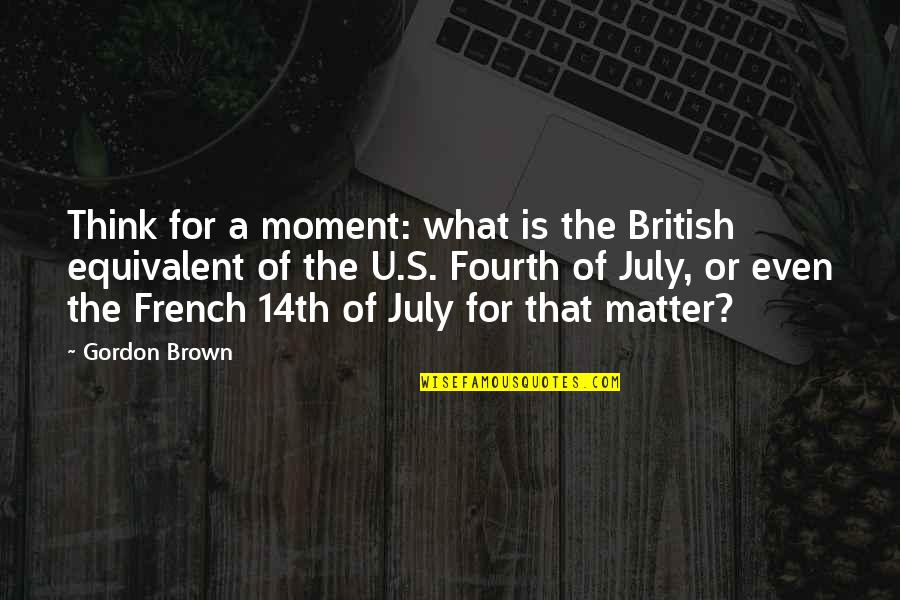 For U Quotes By Gordon Brown: Think for a moment: what is the British