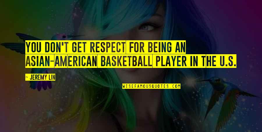 For U Quotes By Jeremy Lin: You don't get respect for being an Asian-American