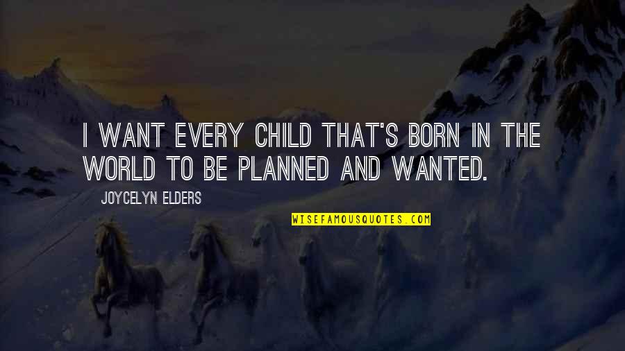 For Unto Us A Child Is Born Quotes By Joycelyn Elders: I want every child that's born in the