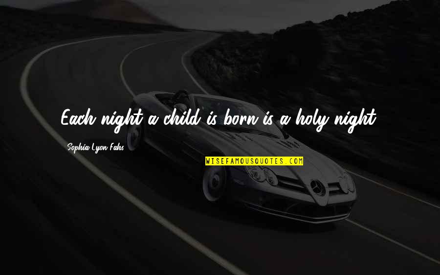 For Unto Us A Child Is Born Quotes By Sophia Lyon Fahs: Each night a child is born is a