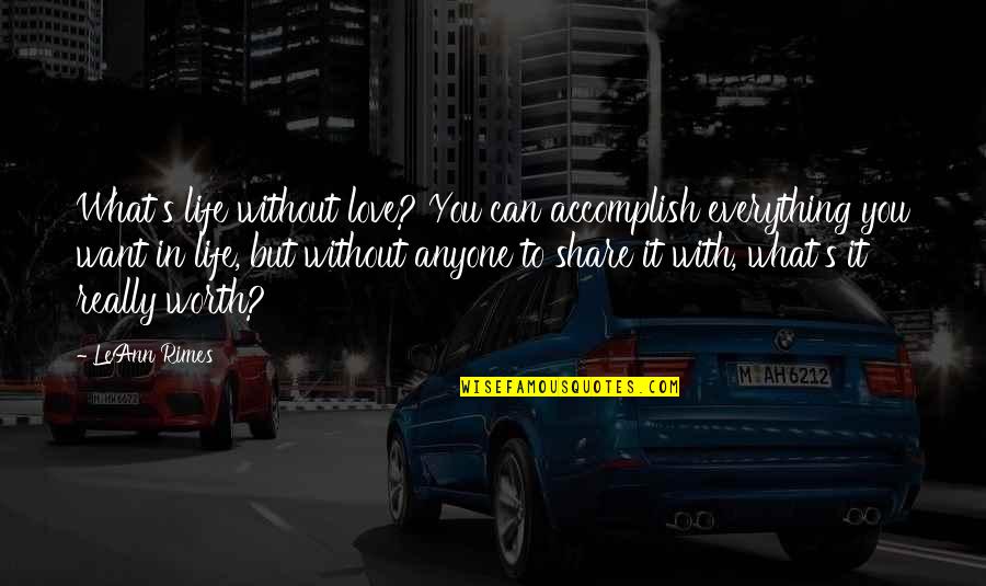 For What Its Worth Love Quotes By LeAnn Rimes: What's life without love? You can accomplish everything