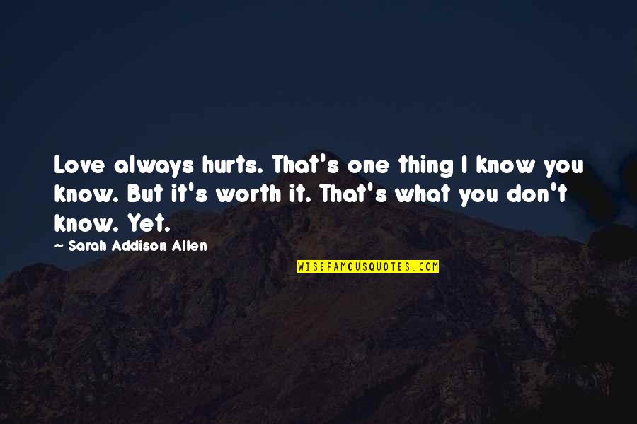 For What Its Worth Love Quotes By Sarah Addison Allen: Love always hurts. That's one thing I know