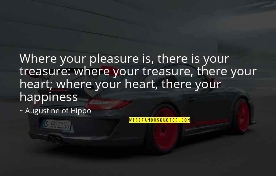 For Where Your Treasure Is Quotes By Augustine Of Hippo: Where your pleasure is, there is your treasure: