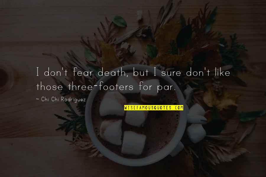 For Where Your Treasure Is Quotes By Chi Chi Rodriguez: I don't fear death, but I sure don't