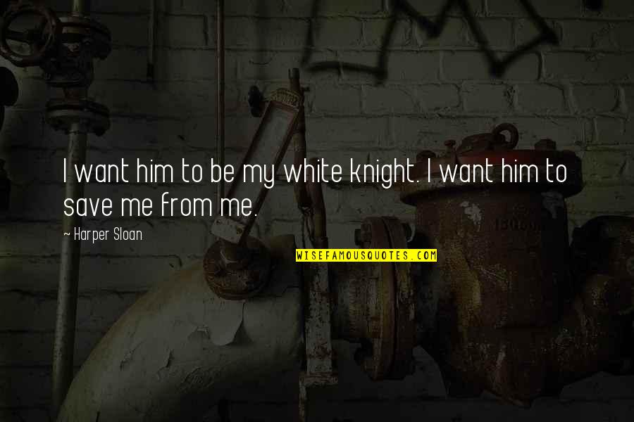 For Where Your Treasure Is Quotes By Harper Sloan: I want him to be my white knight.