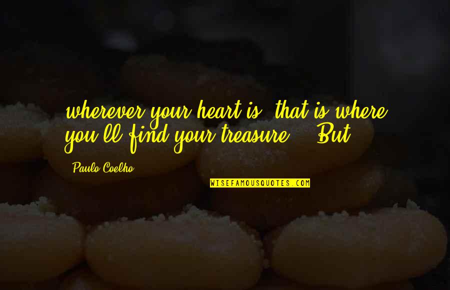 For Where Your Treasure Is Quotes By Paulo Coelho: wherever your heart is, that is where you'll