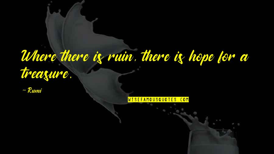 For Where Your Treasure Is Quotes By Rumi: Where there is ruin, there is hope for