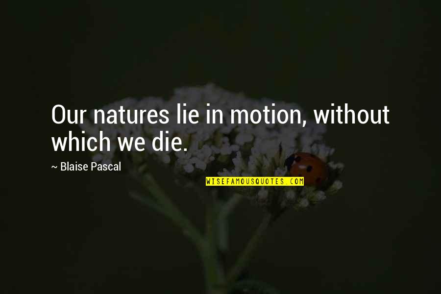 For Whom Bell Tolls Quotes By Blaise Pascal: Our natures lie in motion, without which we For Whom Bell Tolls Quotes By Blaise Pascal: Our natures lie in motion, without which we