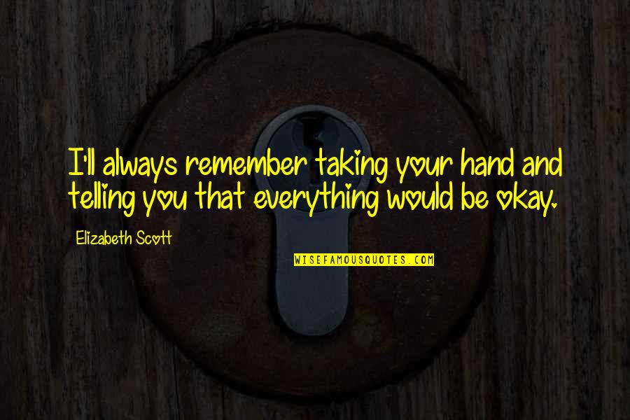 For Whom Bell Tolls Quotes By Elizabeth Scott: I'll always remember taking your hand and telling