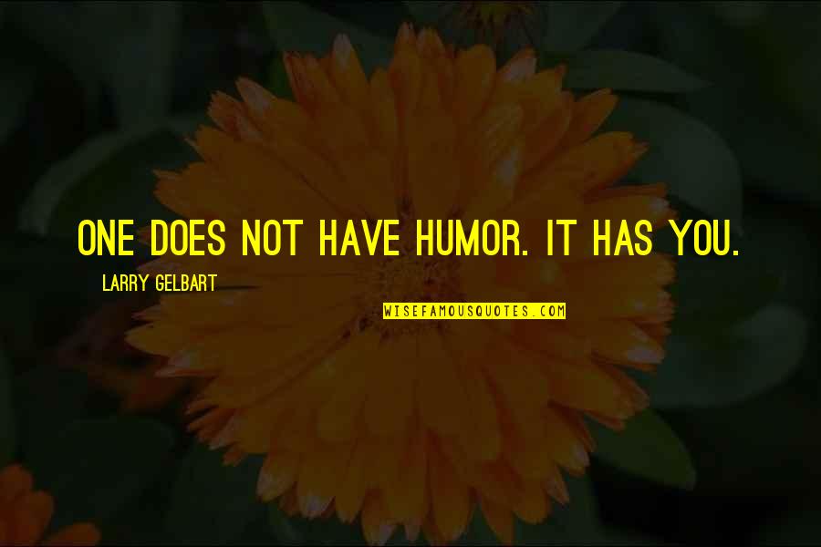 For Whom Bell Tolls Quotes By Larry Gelbart: One does not have humor. It has you.