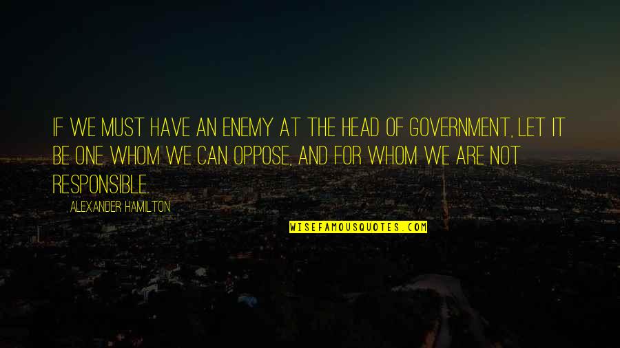 For Whom Quotes By Alexander Hamilton: If we must have an enemy at the