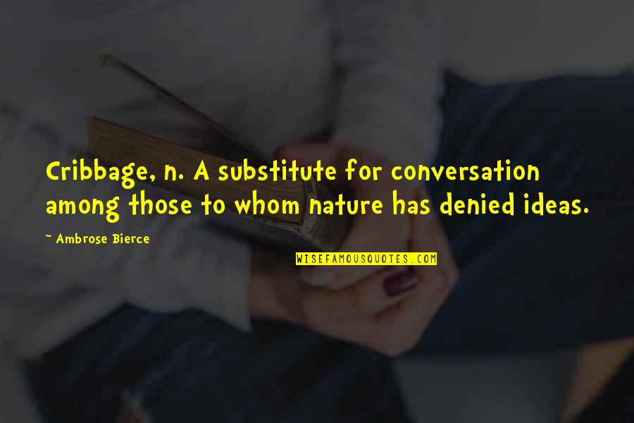 For Whom Quotes By Ambrose Bierce: Cribbage, n. A substitute for conversation among those