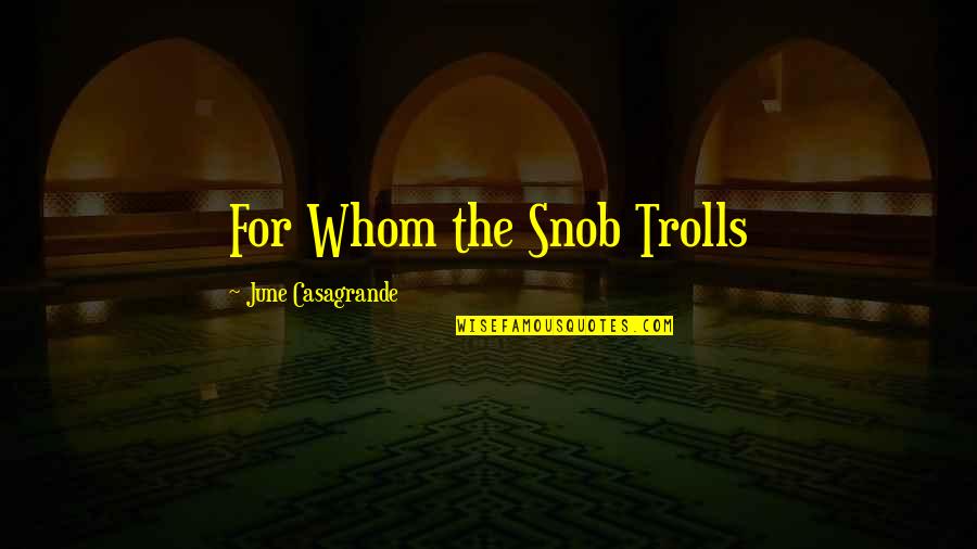 For Whom Quotes By June Casagrande: For Whom the Snob Trolls