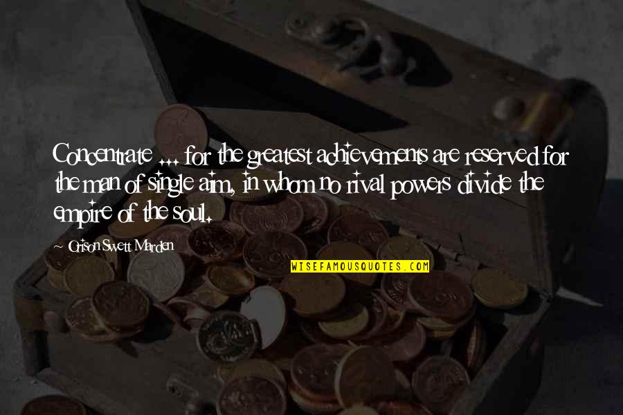 For Whom Quotes By Orison Swett Marden: Concentrate ... for the greatest achievements are reserved