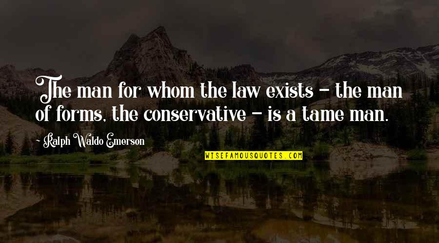 For Whom Quotes By Ralph Waldo Emerson: The man for whom the law exists -