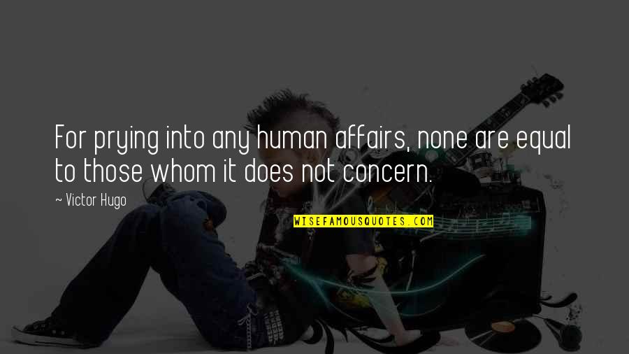 For Whom Quotes By Victor Hugo: For prying into any human affairs, none are