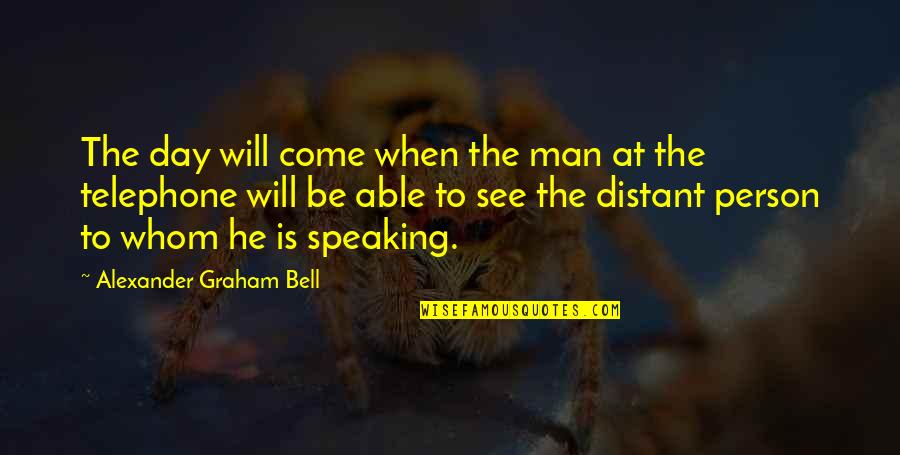 For Whom The Bell Quotes By Alexander Graham Bell: The day will come when the man at