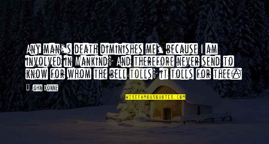 For Whom The Bell Tolls Quotes By John Donne: Any man's death diminishes me, because I am For Whom The Bell Tolls Quotes By John Donne: Any man's death diminishes me, because I am