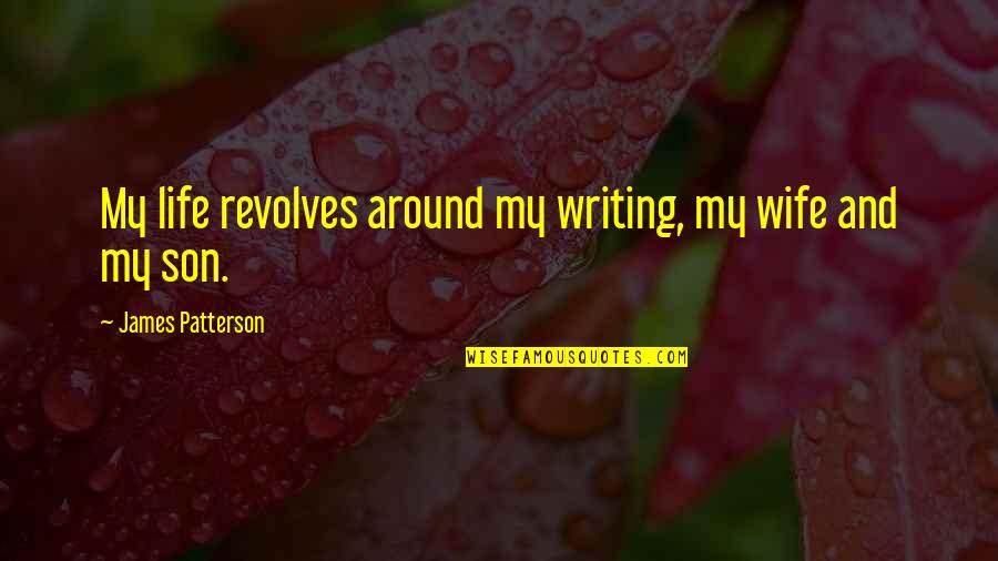 For Wife And Son Quotes By James Patterson: My life revolves around my writing, my wife