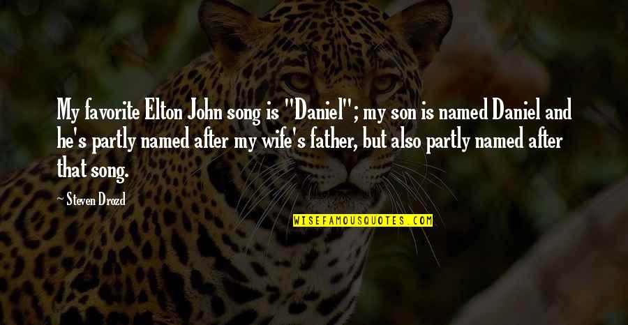For Wife And Son Quotes By Steven Drozd: My favorite Elton John song is "Daniel"; my