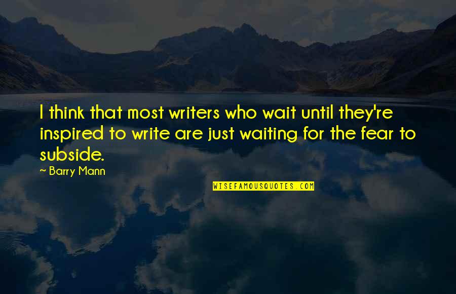 For Writers Quotes By Barry Mann: I think that most writers who wait until For Writers Quotes By Barry Mann: I think that most writers who wait until