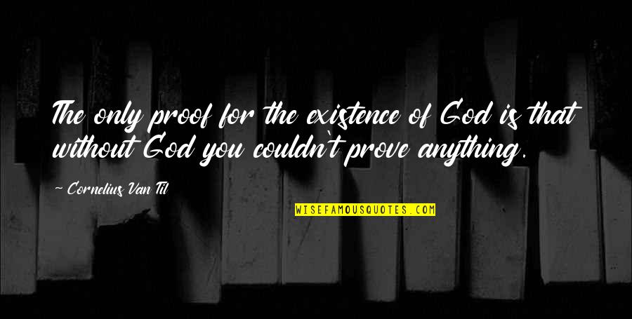 For You Anything Quotes By Cornelius Van Til: The only proof for the existence of God