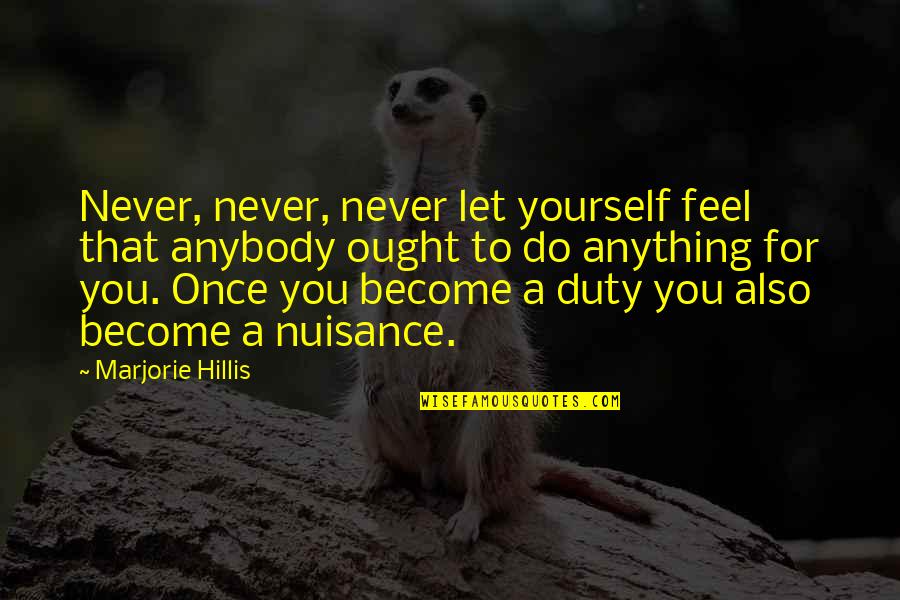 For You Anything Quotes By Marjorie Hillis: Never, never, never let yourself feel that anybody