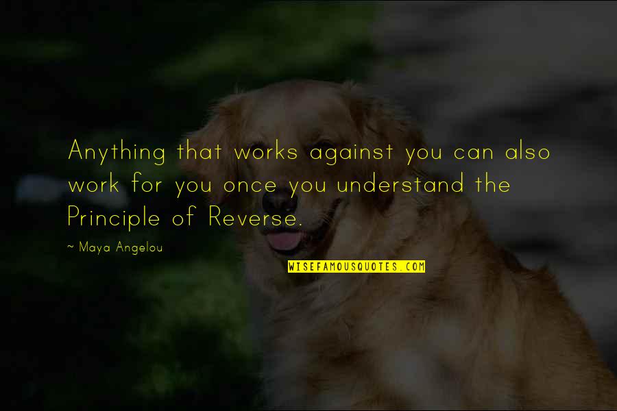 For You Anything Quotes By Maya Angelou: Anything that works against you can also work