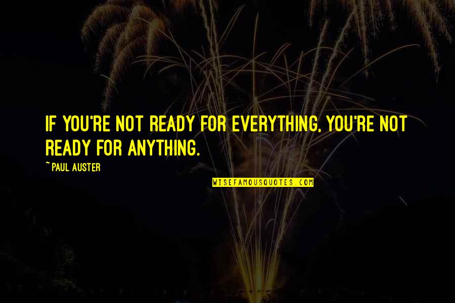 For You Anything Quotes By Paul Auster: If you're not ready for everything, you're not