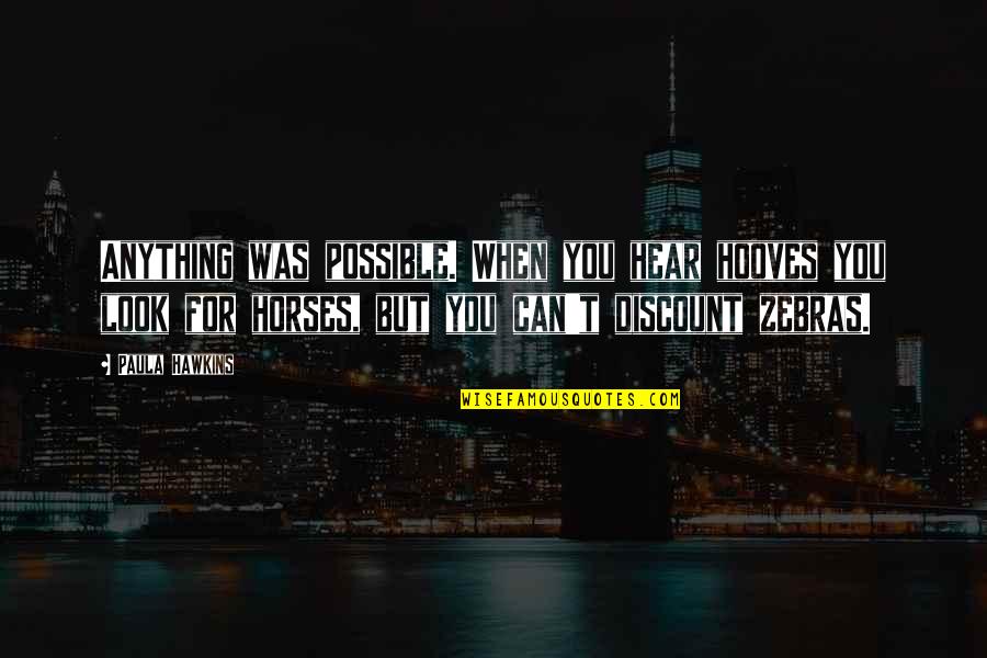 For You Anything Quotes By Paula Hawkins: Anything was possible. When you hear hooves you