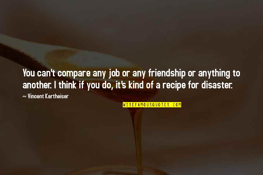 For You Anything Quotes By Vincent Kartheiser: You can't compare any job or any friendship