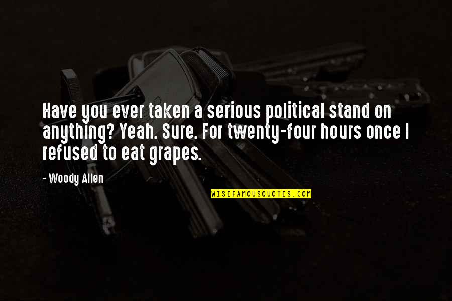 For You Anything Quotes By Woody Allen: Have you ever taken a serious political stand