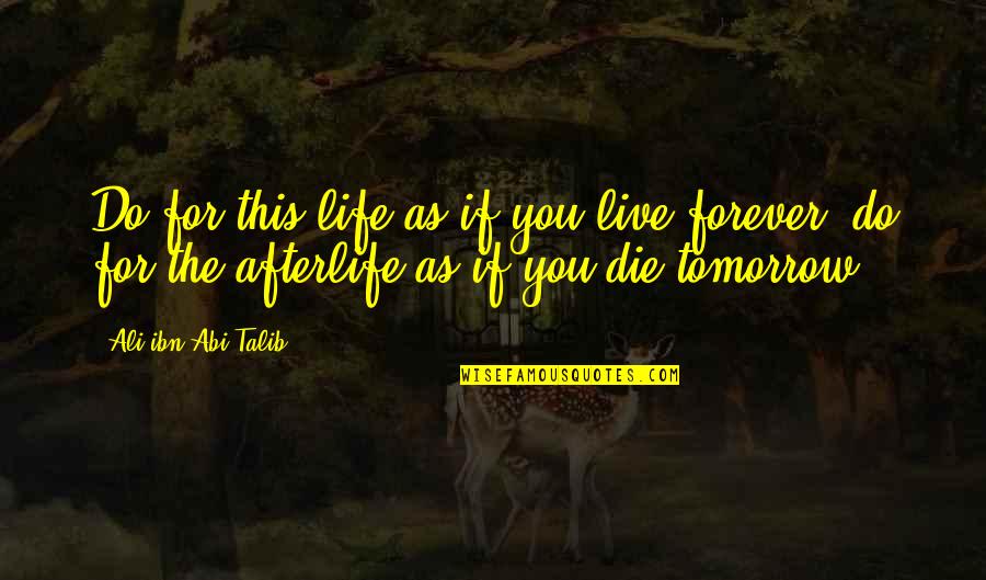 For You Forever Quotes By Ali Ibn Abi Talib: Do for this life as if you live
