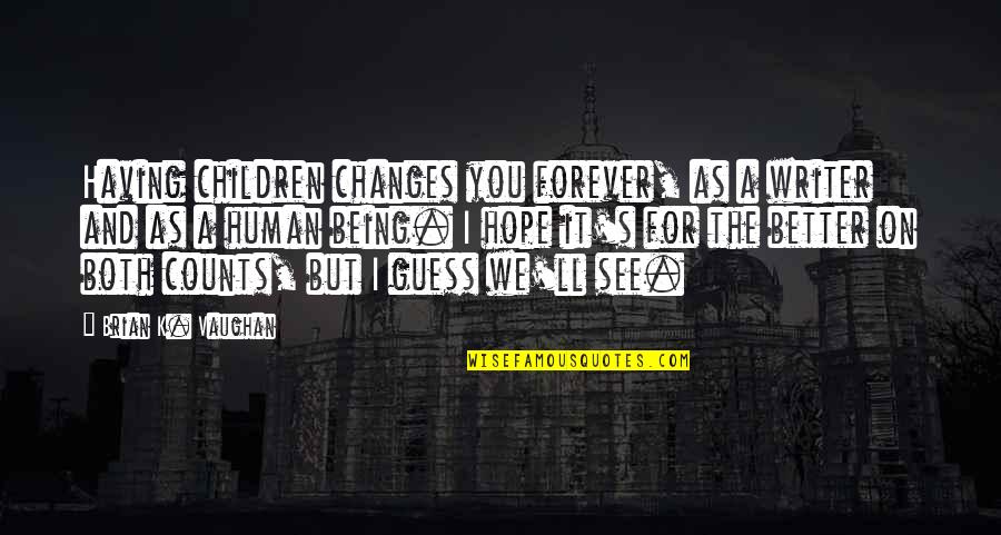 For You Forever Quotes By Brian K. Vaughan: Having children changes you forever, as a writer