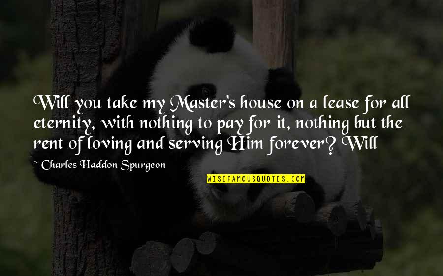 For You Forever Quotes By Charles Haddon Spurgeon: Will you take my Master's house on a