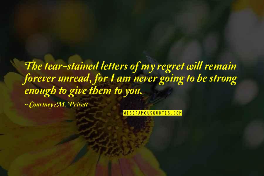 For You Forever Quotes By Courtney M. Privett: The tear-stained letters of my regret will remain