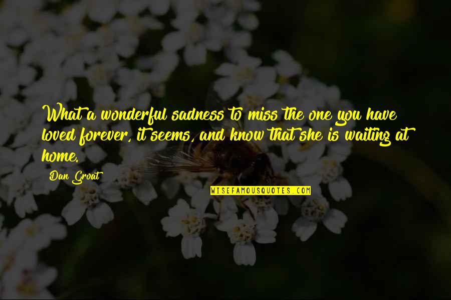 For You Forever Quotes By Dan Groat: What a wonderful sadness to miss the one