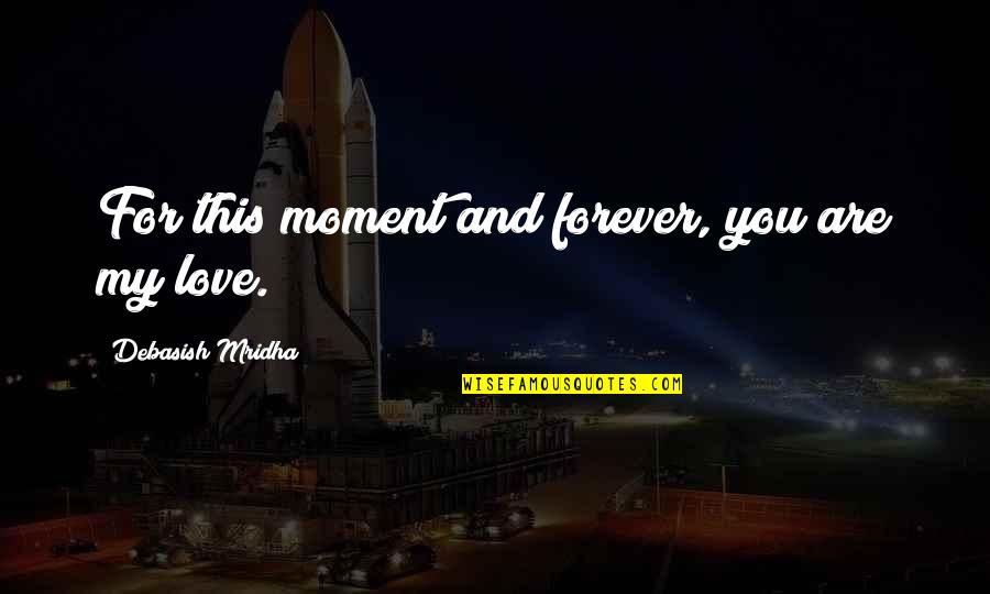 For You Forever Quotes By Debasish Mridha: For this moment and forever, you are my