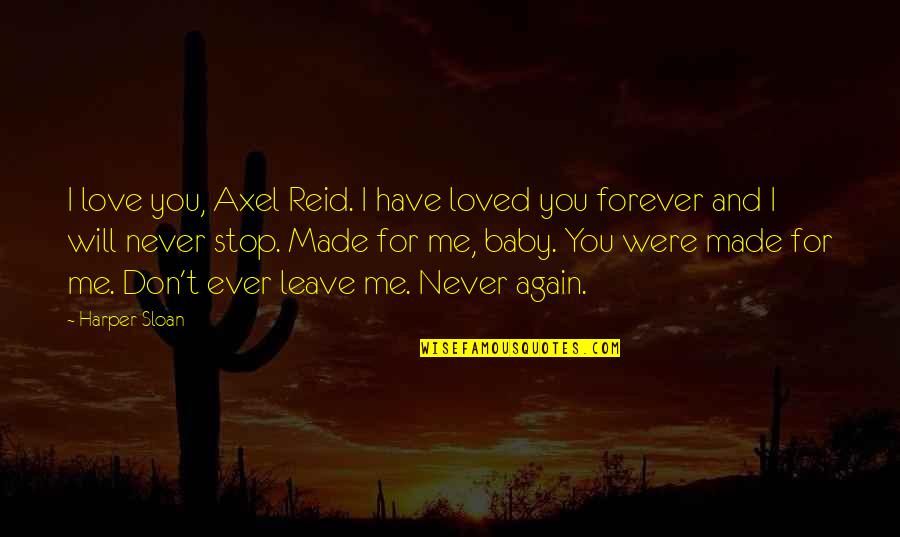 For You Forever Quotes By Harper Sloan: I love you, Axel Reid. I have loved