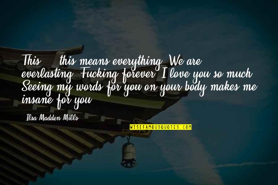 For You Forever Quotes By Ilsa Madden-Mills: This ... this means everything. We are everlasting.