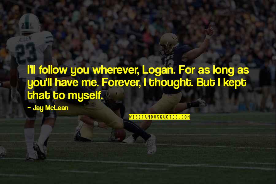 For You Forever Quotes By Jay McLean: I'll follow you wherever, Logan. For as long