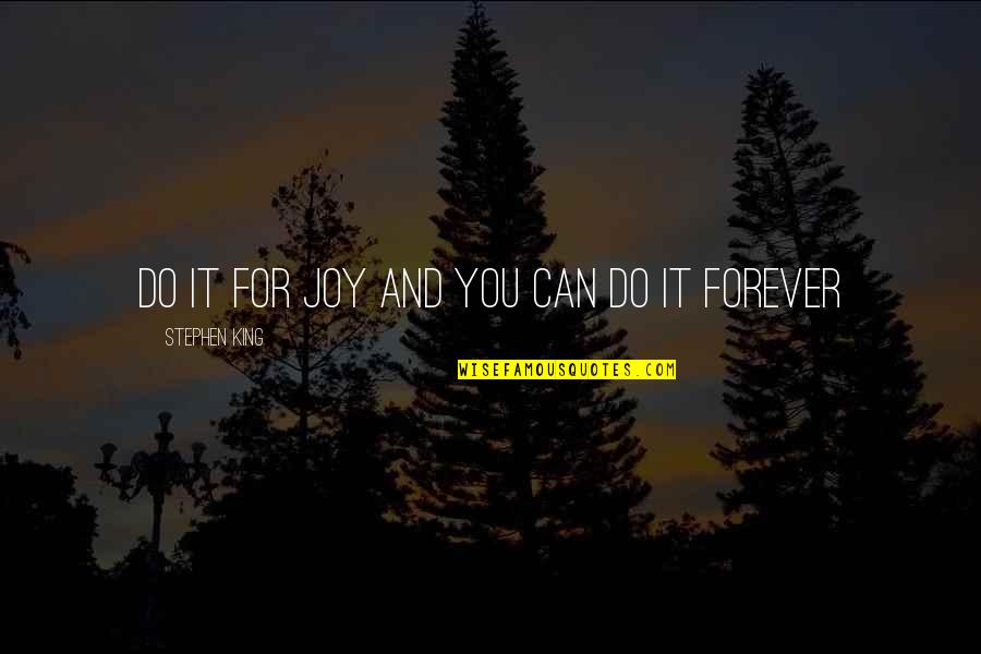 For You Forever Quotes By Stephen King: Do it for joy and you can do