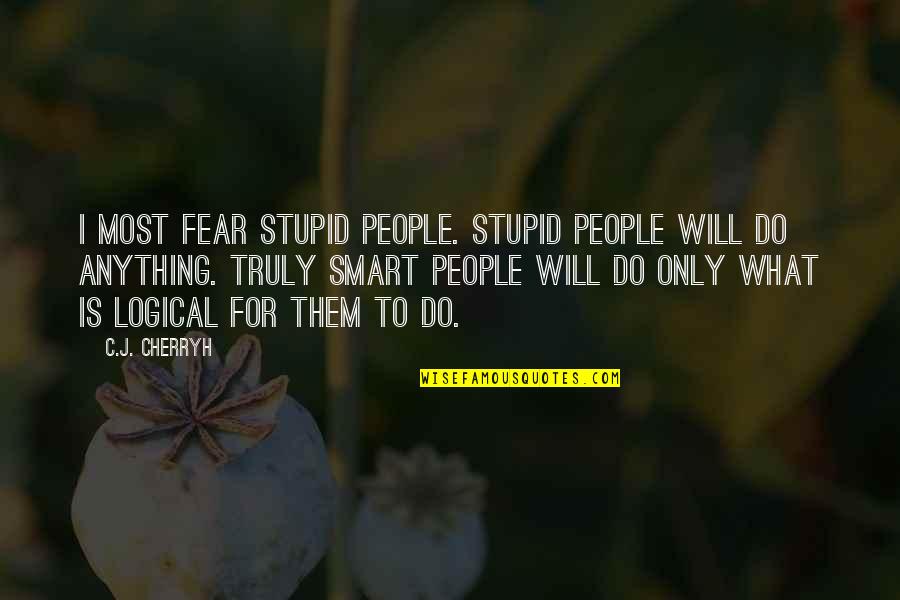 For You I Will Do Anything Quotes By C.J. Cherryh: I most fear stupid people. Stupid people will