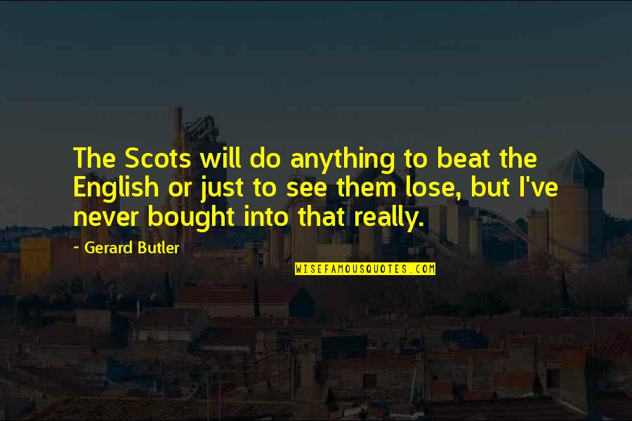 For You I Will Do Anything Quotes By Gerard Butler: The Scots will do anything to beat the