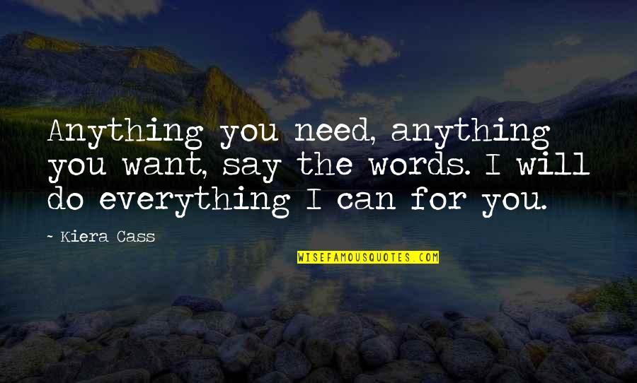 For You I Will Do Anything Quotes By Kiera Cass: Anything you need, anything you want, say the