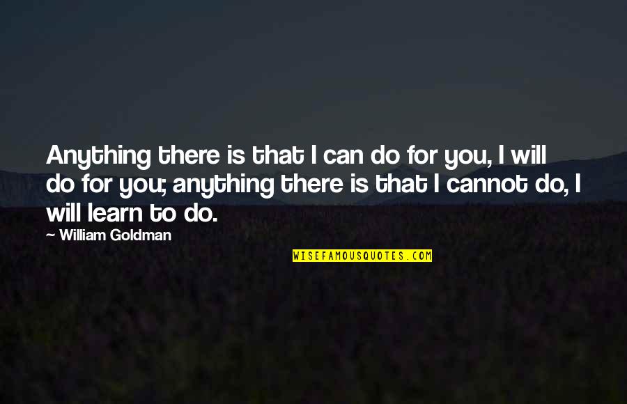 For You I Will Do Anything Quotes By William Goldman: Anything there is that I can do for